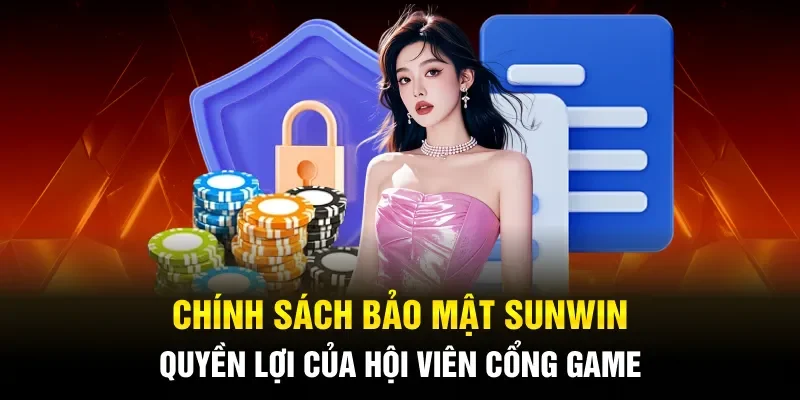 Chính Sách Bảo Mật Sunwin: Quyền Lợi Của Hội Viên Cổng Game