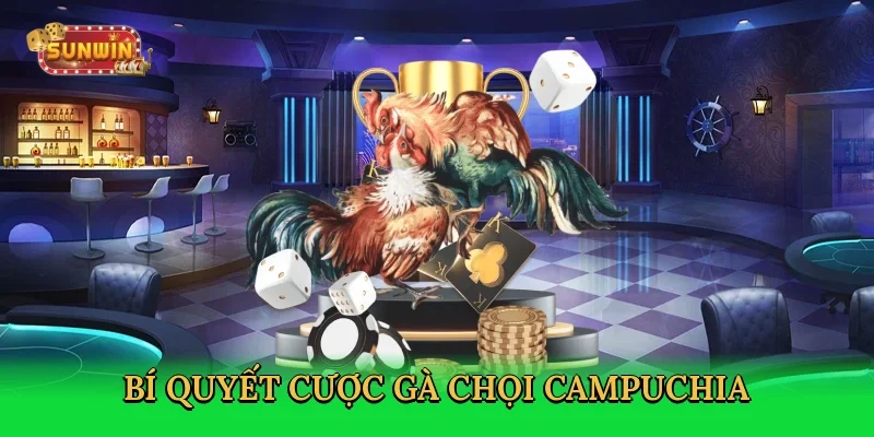 bi-quyet-cuoc-ga-choi-campuchia-4