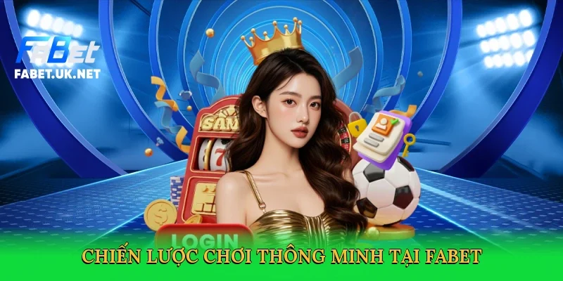 chien-luoc-choi-thong-minh-tai-fabet-4