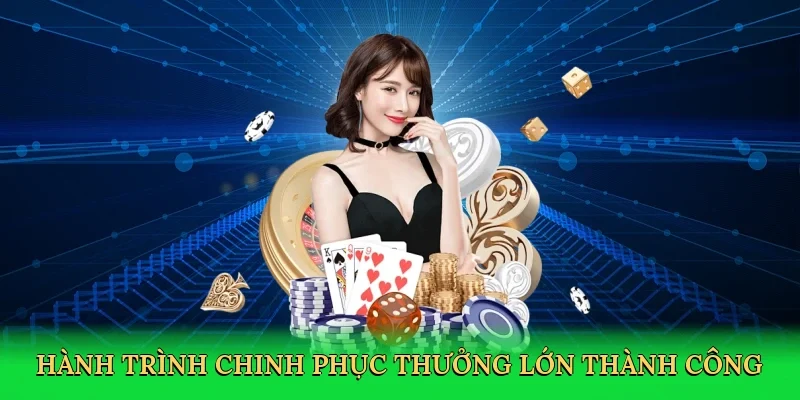 Hành trình chinh phục thưởng lớn thành công