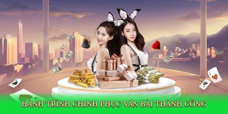 Hành trình chinh phục ván bài thành công