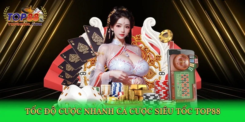 Tốc độ cược nhanh cá cược siêu tốc Top88