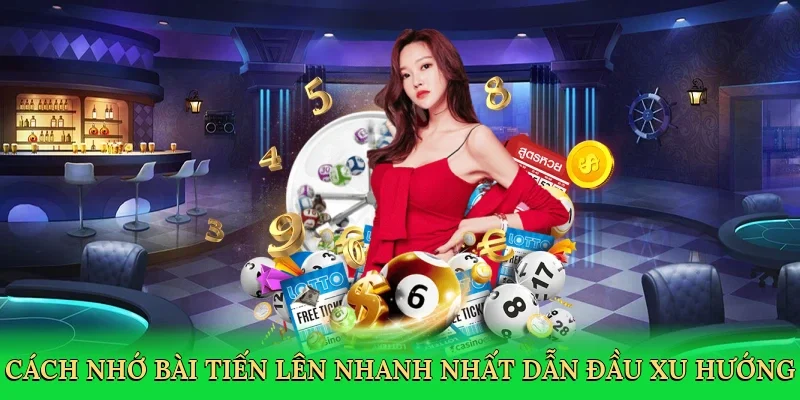 Cách nhớ bài Tiến Lên nhanh nhất dẫn đầu xu hướng cá cược bài