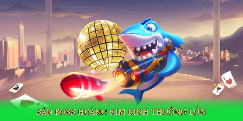 Săn boss hoàng kim, rinh thưởng lớn