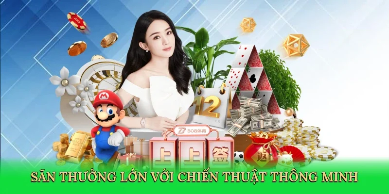 Săn thưởng lớn với chiến thuật thông minh