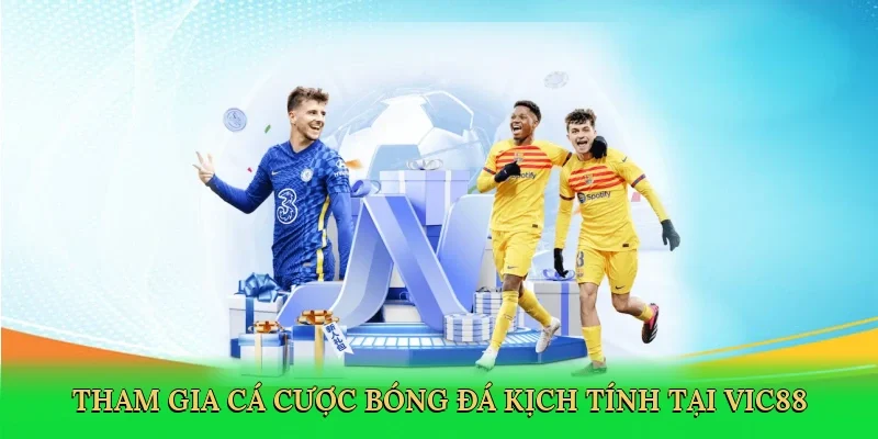 Tham gia cá cược bóng đá kịch tính tại Vic88