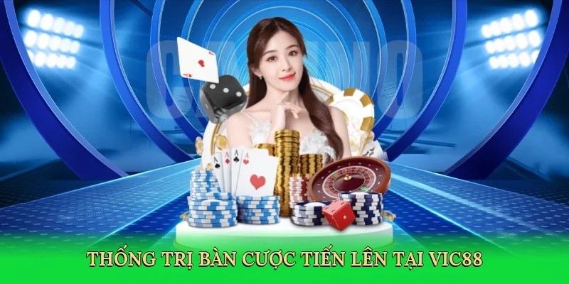 Thống trị bàn cược Tiến Lên tại Vic88