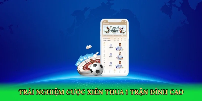 Trải nghiệm cược xiên thua 1 trận đỉnh cao